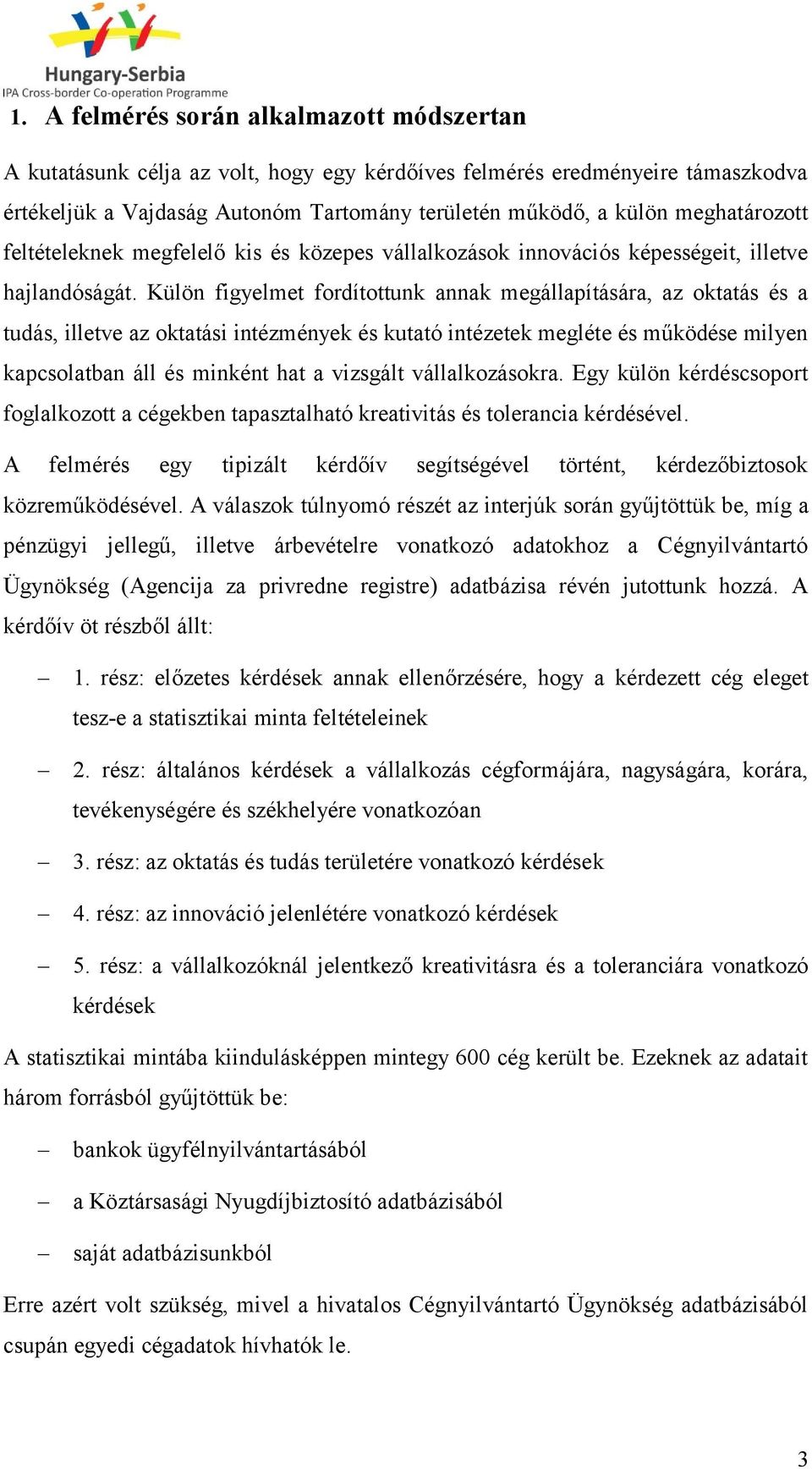 Külön figyelmet fordítottunk annak megállapítására, az oktatás és a tudás, illetve az oktatási intézmények és kutató intézetek megléte és működése milyen kapcsolatban áll és minként hat a vizsgált