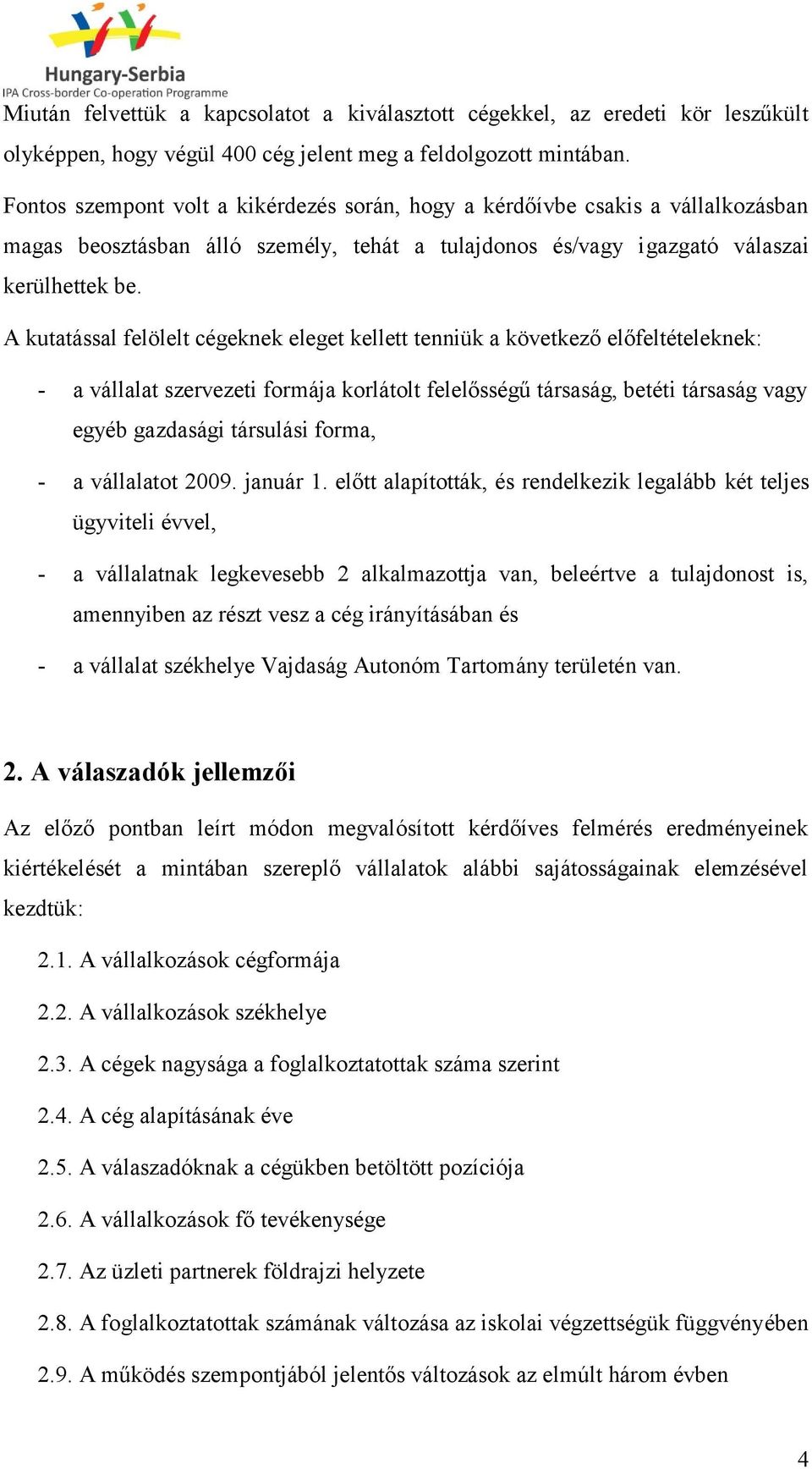 A kutatással felölelt cégeknek eleget kellett tenniük a következő előfeltételeknek: - a vállalat szervezeti formája korlátolt felelősségű társaság, betéti társaság vagy egyéb gazdasági társulási