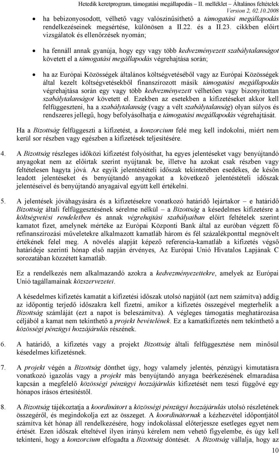 Európai Közösségek általános költségvetéséből vagy az Európai Közösségek által kezelt költségvetésekből finanszírozott másik támogatási megállapodás végrehajtása során egy vagy több kedvezményezett