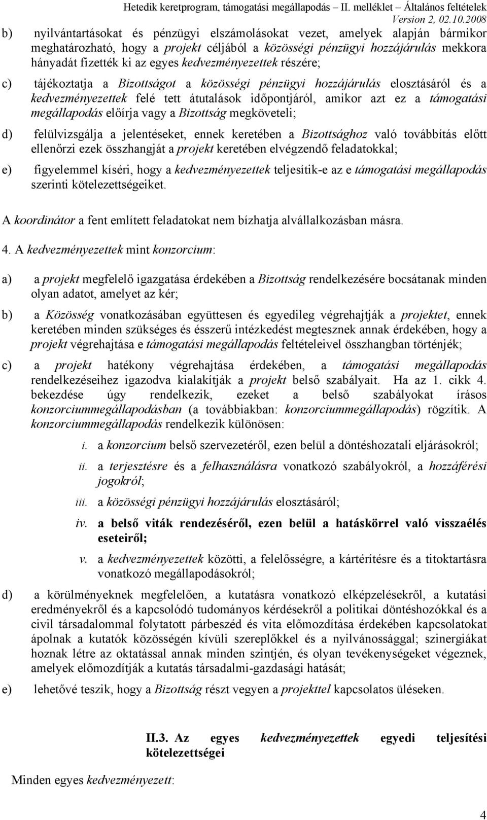 megállapodás előírja vagy a Bizottság megköveteli; d) felülvizsgálja a jelentéseket, ennek keretében a Bizottsághoz való továbbítás előtt ellenőrzi ezek összhangját a projekt keretében elvégzendő