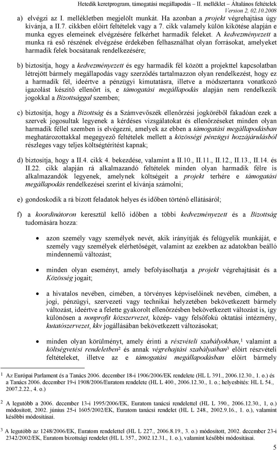 A kedvezményezett a munka rá eső részének elvégzése érdekében felhasználhat olyan forrásokat, amelyeket harmadik felek bocsátanak rendelkezésére; b) biztosítja, hogy a kedvezményezett és egy harmadik