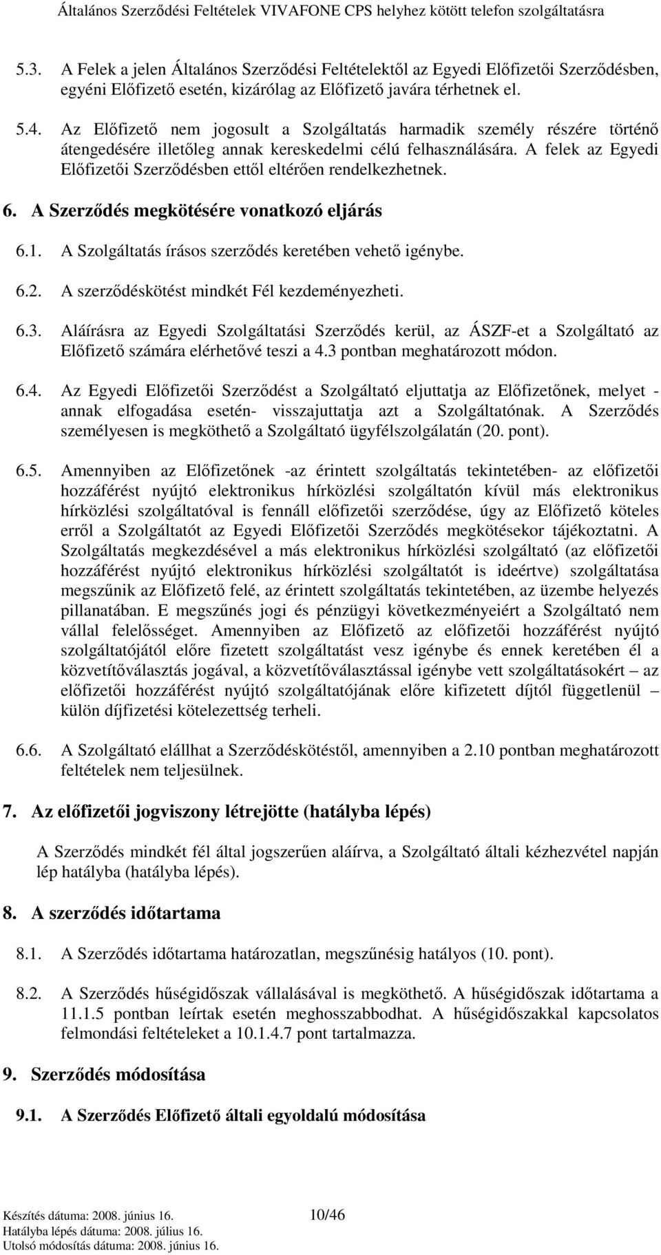 A felek az Egyedi Elıfizetıi Szerzıdésben ettıl eltérıen rendelkezhetnek. 6. A Szerzıdés megkötésére vonatkozó eljárás 6.1. A Szolgáltatás írásos szerzıdés keretében vehetı igénybe. 6.2.