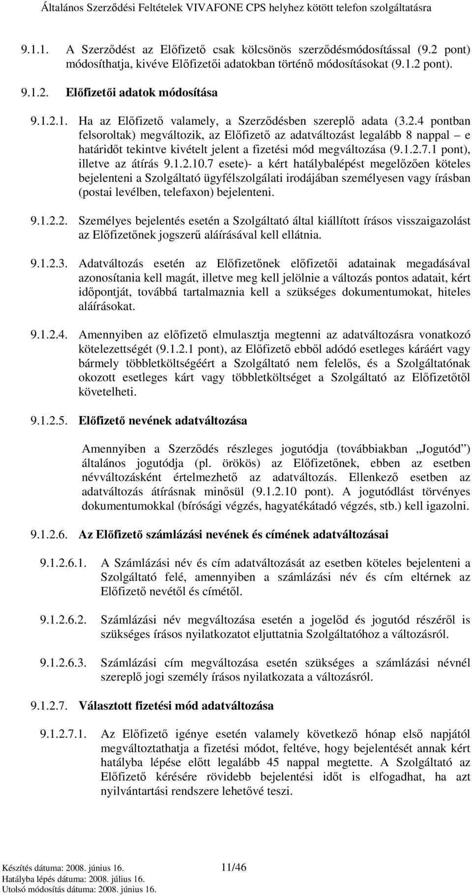 7 esete)- a kért hatálybalépést megelızıen köteles bejelenteni a Szolgáltató ügyfélszolgálati irodájában személyesen vagy írásban (postai levélben, telefaxon) bejelenteni. 9.1.2.