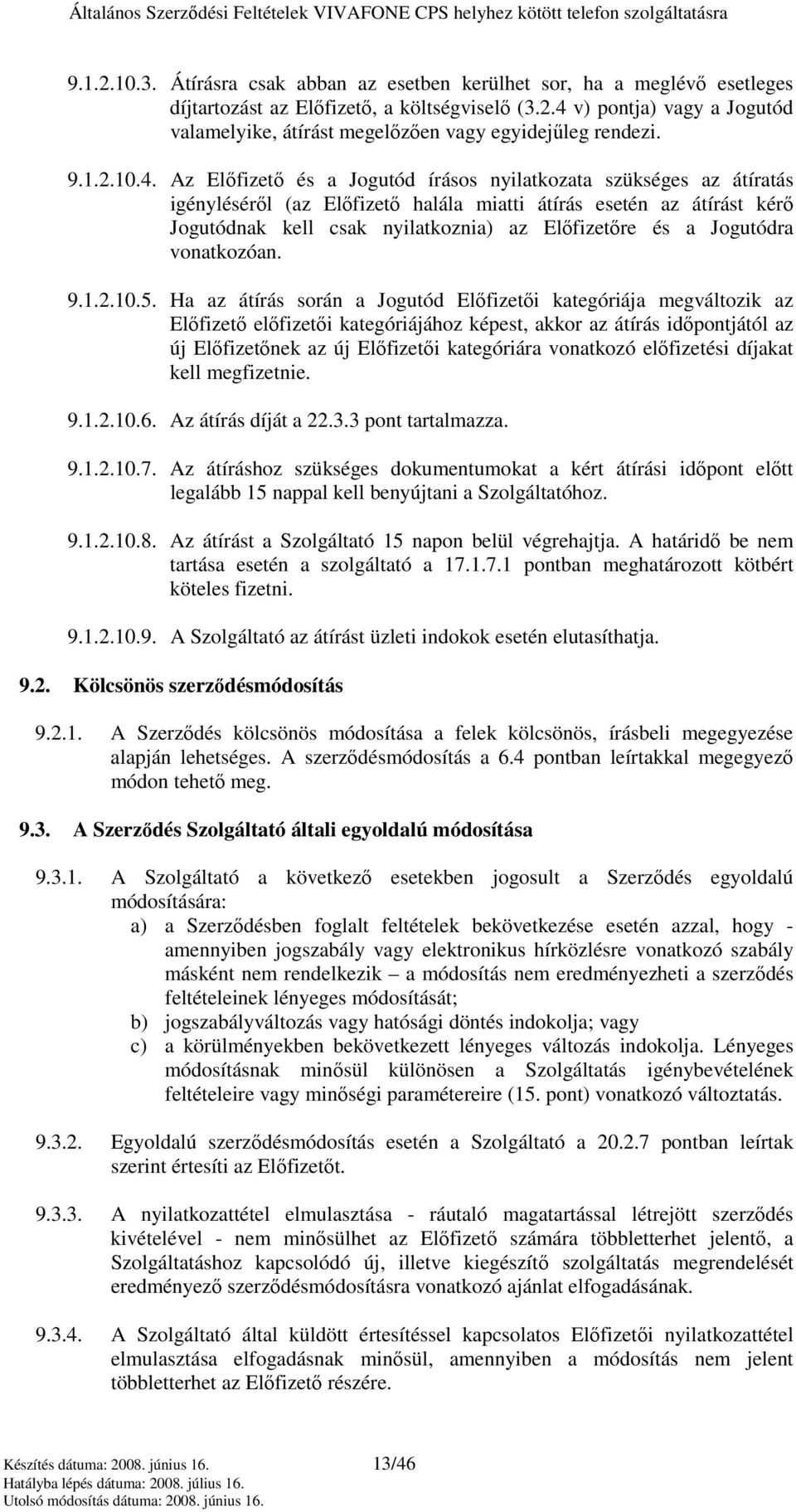 Az Elıfizetı és a Jogutód írásos nyilatkozata szükséges az átíratás igénylésérıl (az Elıfizetı halála miatti átírás esetén az átírást kérı Jogutódnak kell csak nyilatkoznia) az Elıfizetıre és a