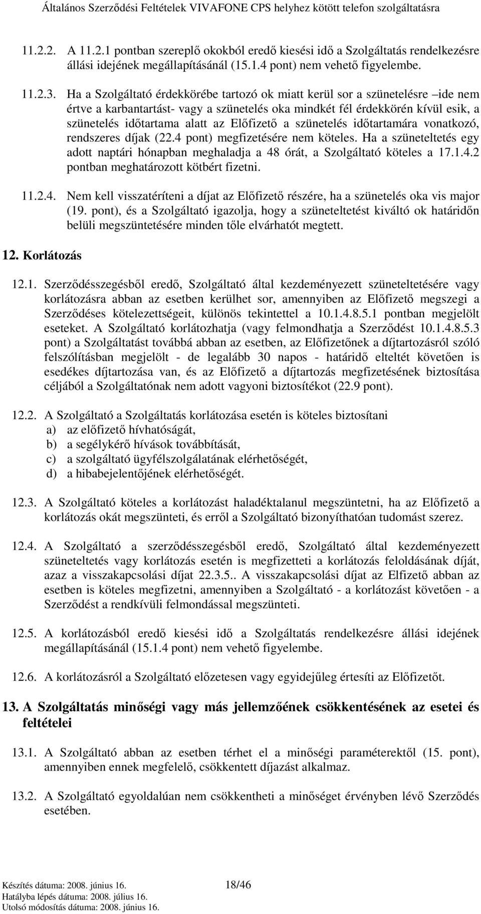 Elıfizetı a szünetelés idıtartamára vonatkozó, rendszeres díjak (22.4 pont) megfizetésére nem köteles. Ha a szüneteltetés egy adott naptári hónapban meghaladja a 48 órát, a Szolgáltató köteles a 17.1.4.2 pontban meghatározott kötbért fizetni.