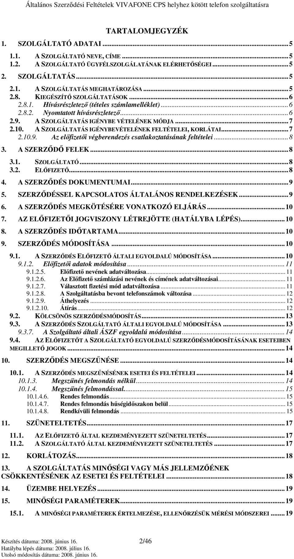 A SZOLGÁLTATÁS IGÉNYBEVÉTELÉNEK FELTÉTELEI, KORLÁTAI...7 2.10.9. Az elıfizetıi végberendezés csatlakoztatásának feltételei...8 3. A SZERZİDİ FELEK...8 3.1. SZOLGÁLTATÓ...8 3.2. ELİFIZETİ...8 4.