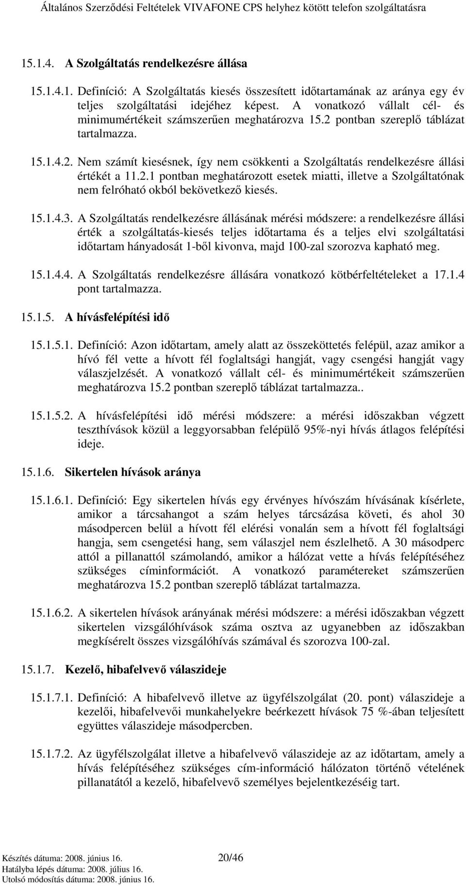 2.1 pontban meghatározott esetek miatti, illetve a Szolgáltatónak nem felróható okból bekövetkezı kiesés. 15.1.4.3.