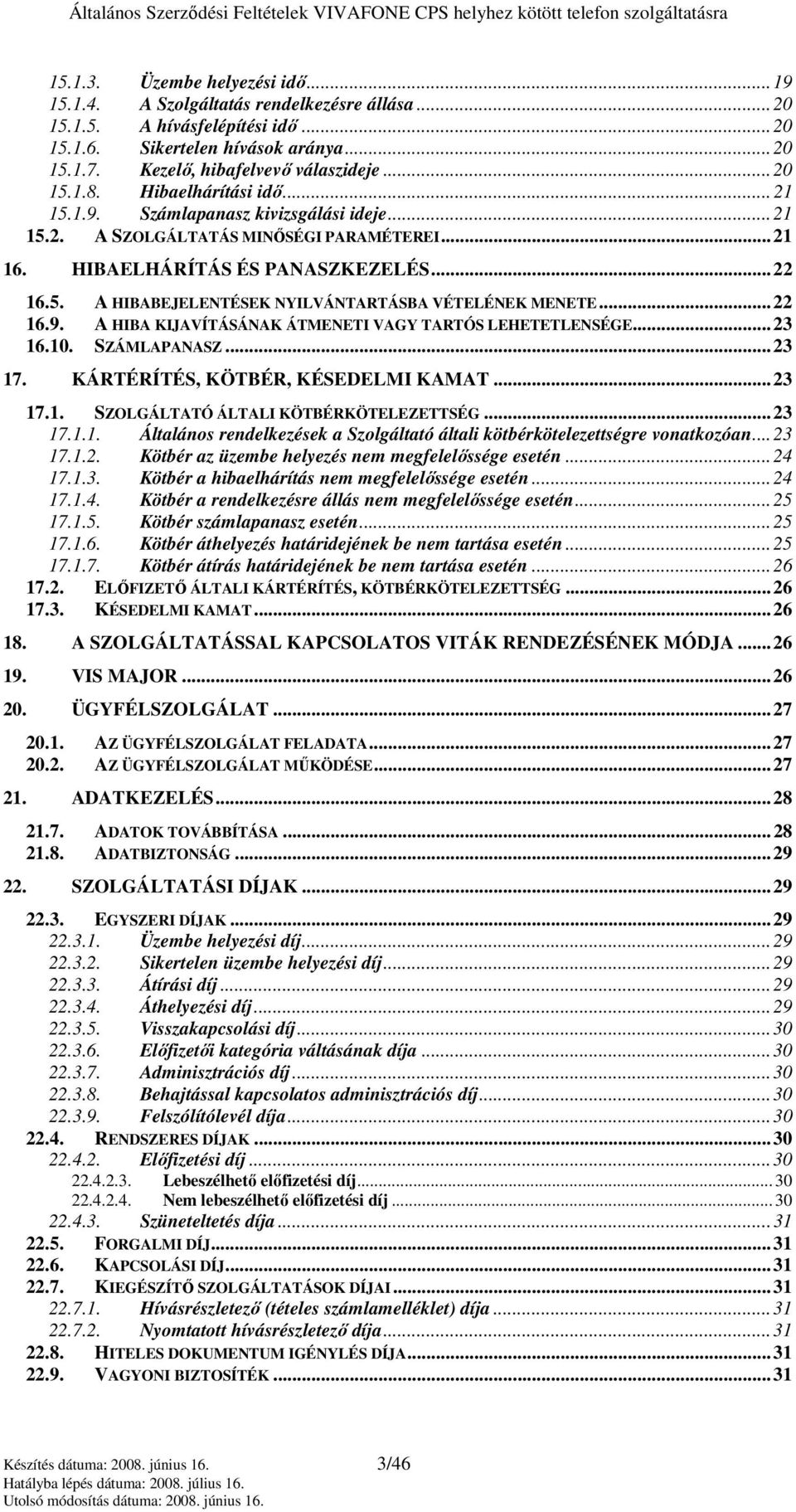 ..22 16.9. A HIBA KIJAVÍTÁSÁNAK ÁTMENETI VAGY TARTÓS LEHETETLENSÉGE...23 16.10. SZÁMLAPANASZ...23 17. KÁRTÉRÍTÉS, KÖTBÉR, KÉSEDELMI KAMAT...23 17.1. SZOLGÁLTATÓ ÁLTALI KÖTBÉRKÖTELEZETTSÉG...23 17.1.1. Általános rendelkezések a Szolgáltató általi kötbérkötelezettségre vonatkozóan.