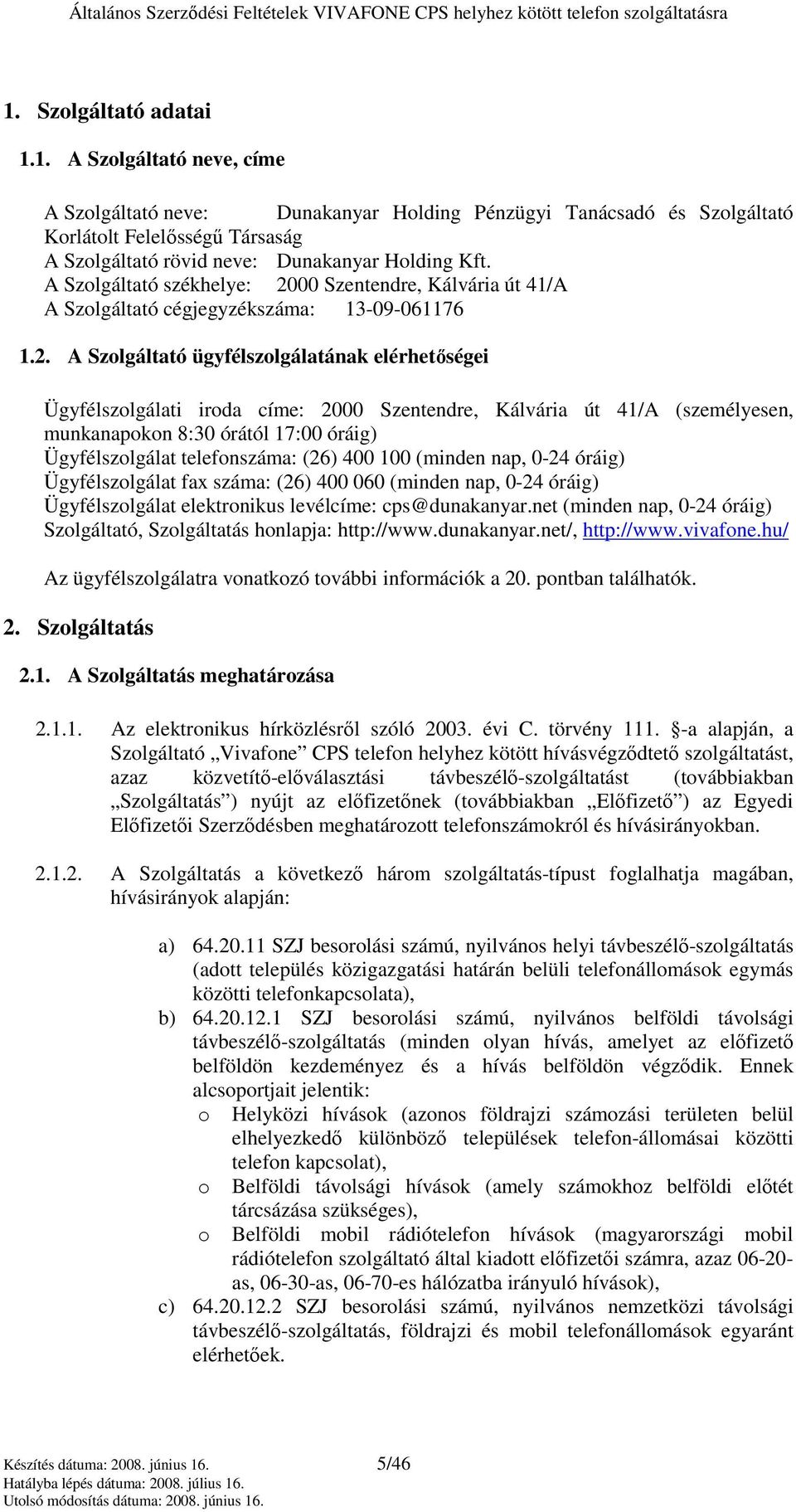 00 Szentendre, Kálvária út 41/A A Szolgáltató cégjegyzékszáma: 13-09-061176 1.2.