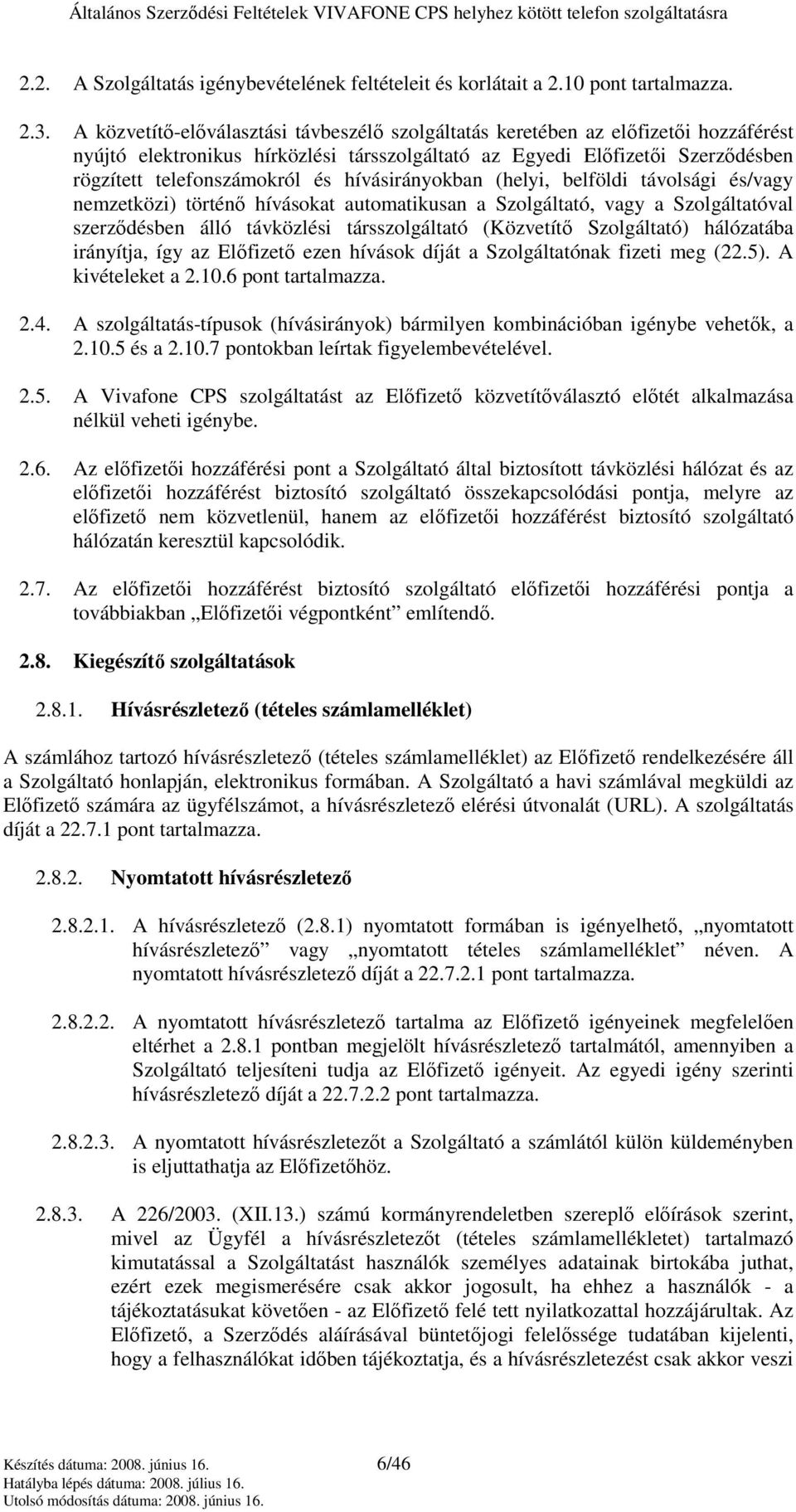 hívásirányokban (helyi, belföldi távolsági és/vagy nemzetközi) történı hívásokat automatikusan a Szolgáltató, vagy a Szolgáltatóval szerzıdésben álló távközlési társszolgáltató (Közvetítı