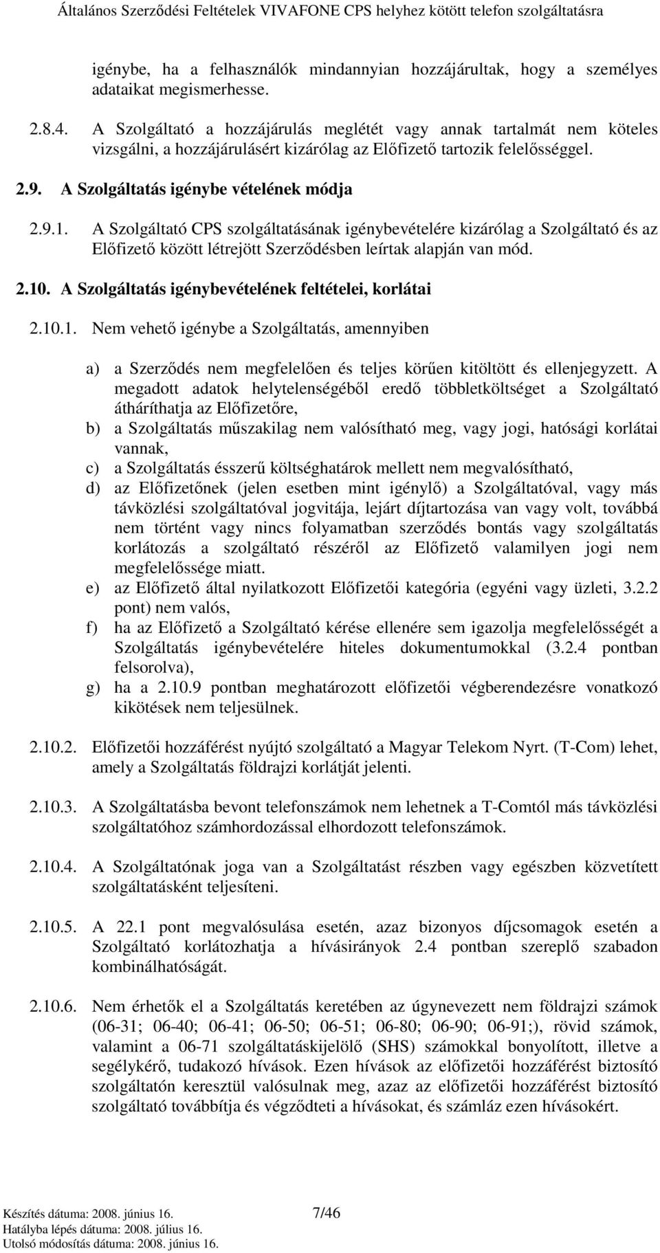 A Szolgáltató CPS szolgáltatásának igénybevételére kizárólag a Szolgáltató és az Elıfizetı között létrejött Szerzıdésben leírtak alapján van mód. 2.10.