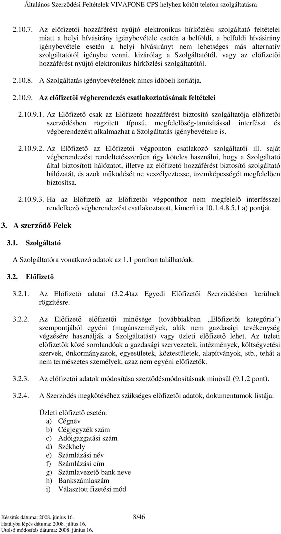 hívásirányt nem lehetséges más alternatív szolgáltatótól igénybe venni, kizárólag a Szolgáltatótól, vagy az elıfizetıi hozzáférést nyújtó elektronikus hírközlési szolgáltatótól. 2.10.8.