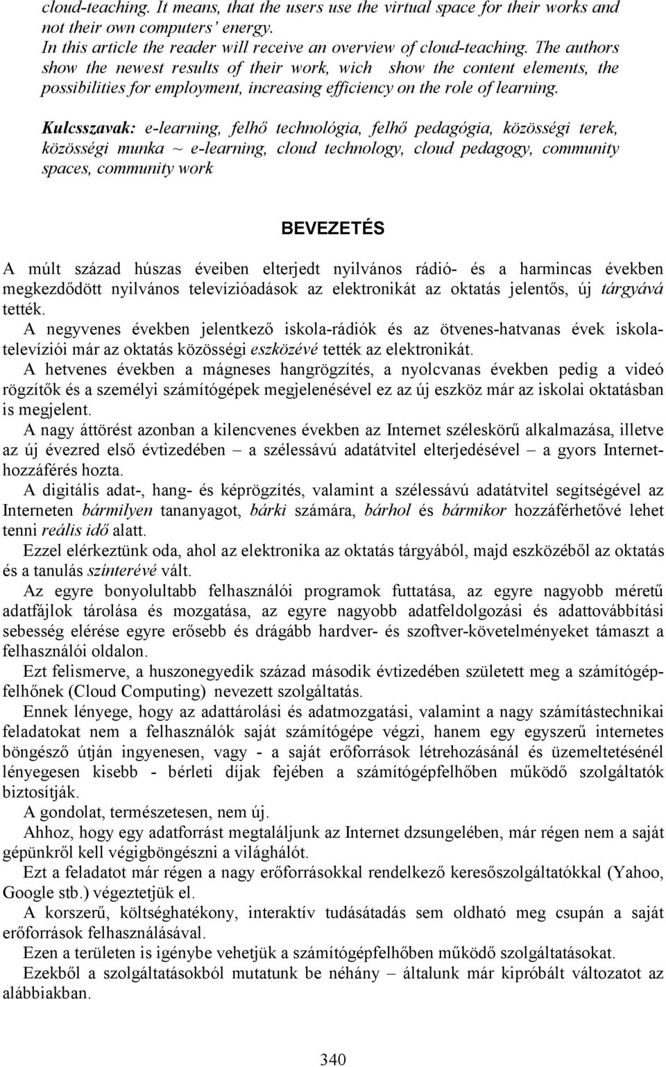 Kulcsszavak: e-learning, felhő technológia, felhő pedagógia, közösségi terek, közösségi munka ~ e-learning, cloud technology, cloud pedagogy, community spaces, community work BEVEZETÉS A múlt század