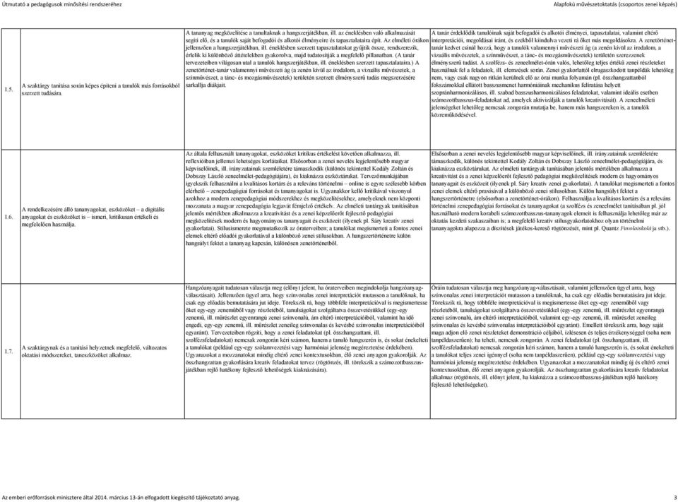 tapasztalataira épít. Az elméleti órákon interpretációi, megoldásai iránt, és ezekből kiindulva vezeti rá őket más megoldásokra.