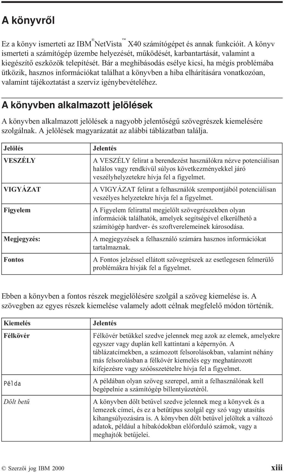 A könyvben alkalmazott jelölések Akönyvben alkalmazott jelölések a nagyobb jelentőségű szövegrészek kiemelésére szolgálnak. A jelölések magyarázatát azalábbi táblázatban találja.