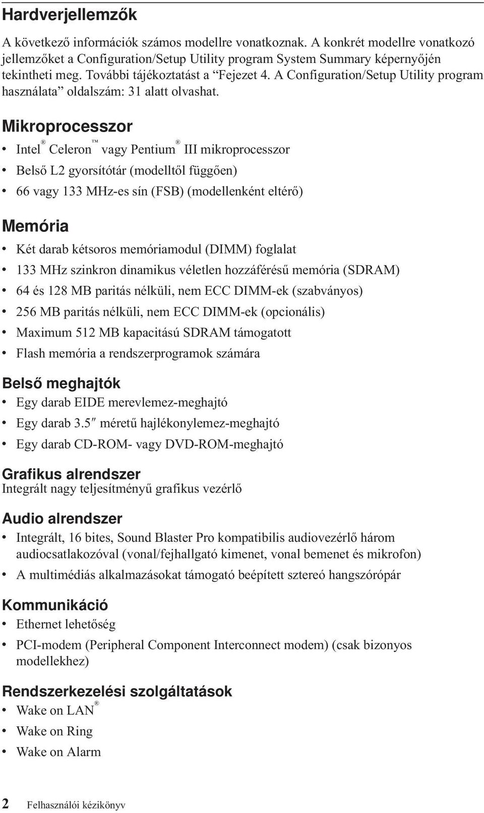 Mikroprocesszor v Intel Celeron vagy Pentium III mikroprocesszor v Belső L2 gyorsítótár (modelltől függően) v 66 vagy 133 MHz-es sín (FSB) (modellenként eltérő) Memória v Két darab kétsoros