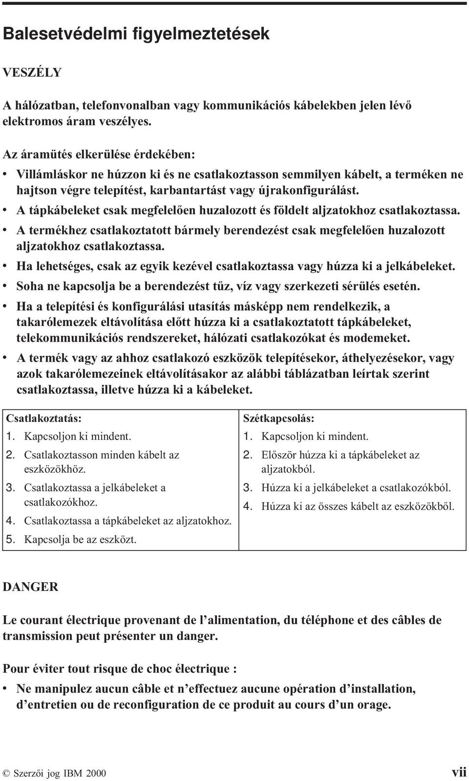 v Atápkábeleket csak megfelelően huzalozott és földelt aljzatokhoz csatlakoztassa. v A termékhez csatlakoztatott bármely berendezést csak megfelelően huzalozott aljzatokhoz csatlakoztassa.