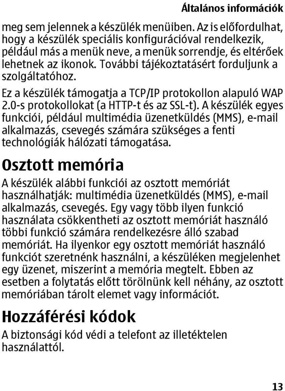 A készülék egyes funkciói, például multimédia üzenetküldés (MMS), e-mail alkalmazás, csevegés számára szükséges a fenti technológiák hálózati támogatása.