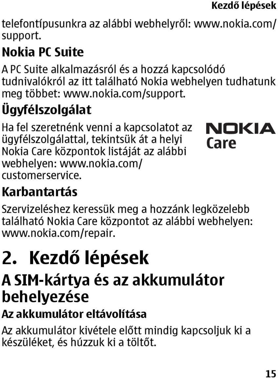 Ügyfélszolgálat Ha fel szeretnénk venni a kapcsolatot az ügyfélszolgálattal, tekintsük át a helyi Nokia Care központok listáját az alábbi webhelyen: www.nokia.com/ customerservice.