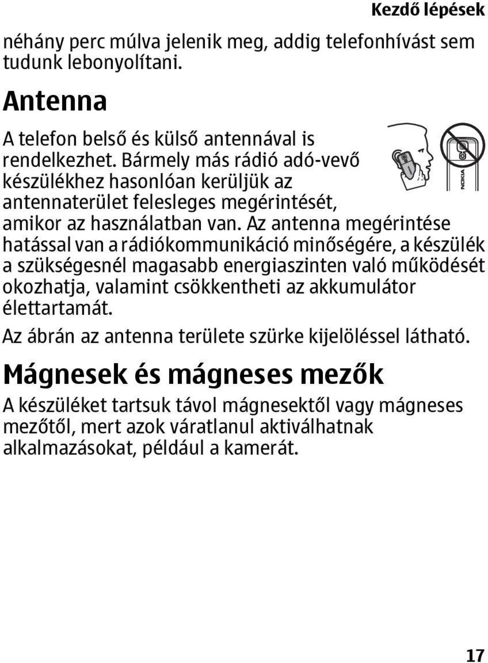 Az antenna megérintése hatással van a rádiókommunikáció minőségére, a készülék a szükségesnél magasabb energiaszinten való működését okozhatja, valamint csökkentheti az