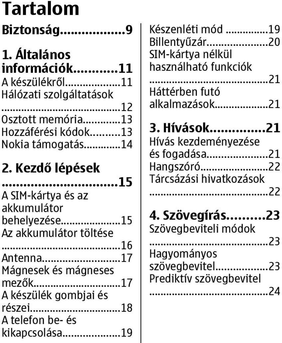 ..18 A telefon be- és kikapcsolása...19 Készenléti mód...19 Billentyűzár...20 SIM-kártya nélkül használható funkciók...21 Háttérben futó alkalmazások...21 3. Hívások.