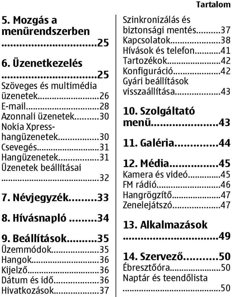 ..37 Tartalom Szinkronizálás és biztonsági mentés...37 Kapcsolatok...38 Hívások és telefon...41 Tartozékok...42 Konfiguráció...42 Gyári beállítások visszaállítása...43 10.