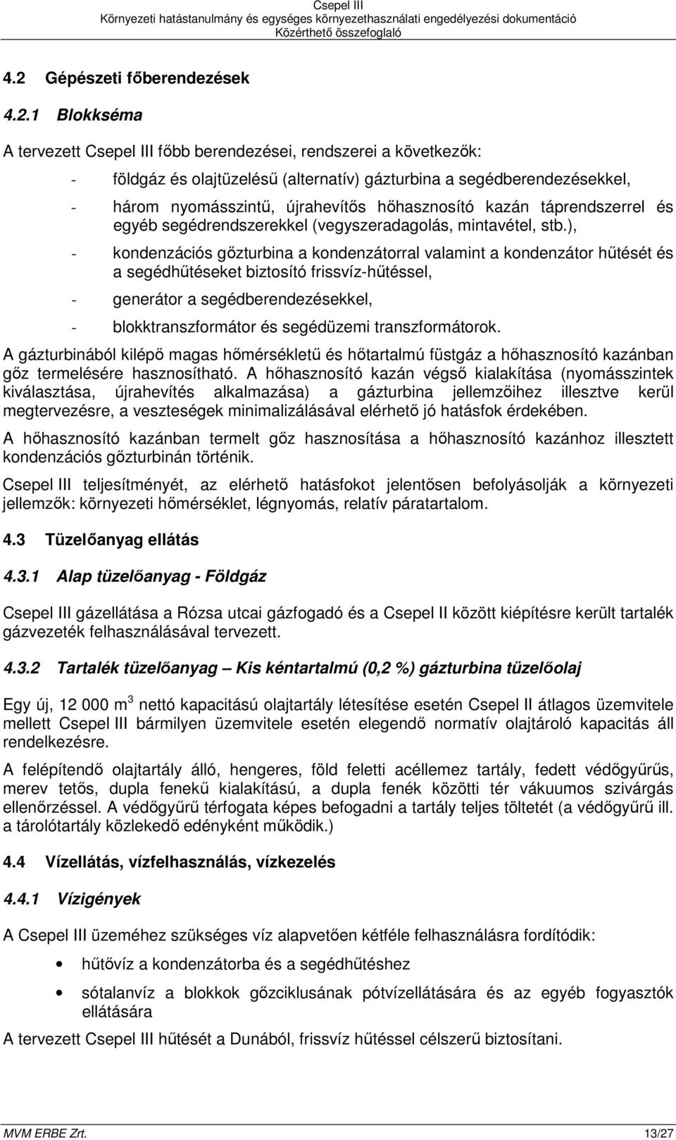 ), - kondenzációs gızturbina a kondenzátorral valamint a kondenzátor hőtését és a segédhőtéseket biztosító frissvíz-hőtéssel, - generátor a segédberendezésekkel, - blokktranszformátor és segédüzemi