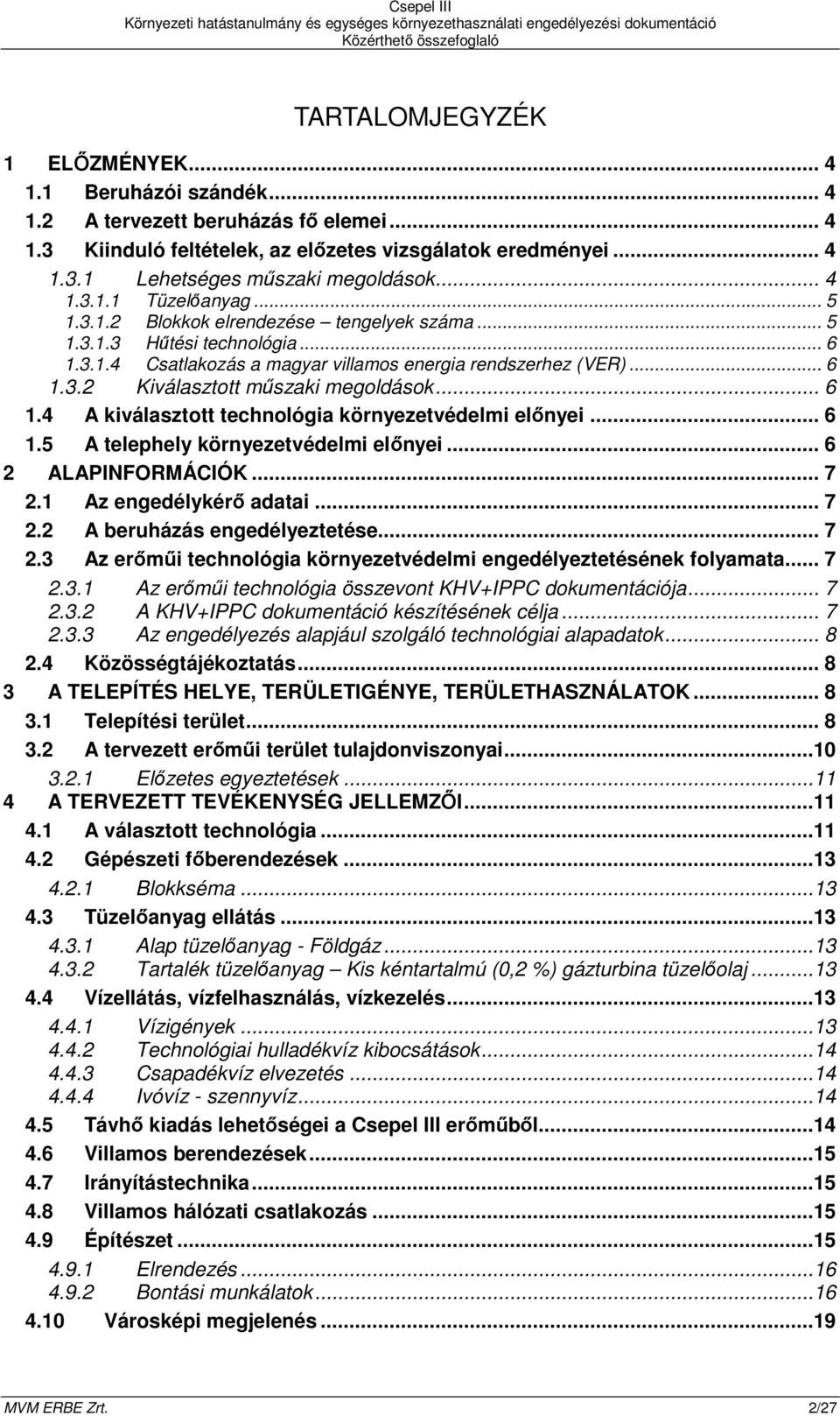 .. 6 1.4 A kiválasztott technológia környezetvédelmi elınyei... 6 1.5 A telephely környezetvédelmi elınyei... 6 2 ALAPINFORMÁCIÓK... 7 2.1 Az engedélykérı adatai... 7 2.2 A beruházás engedélyeztetése.