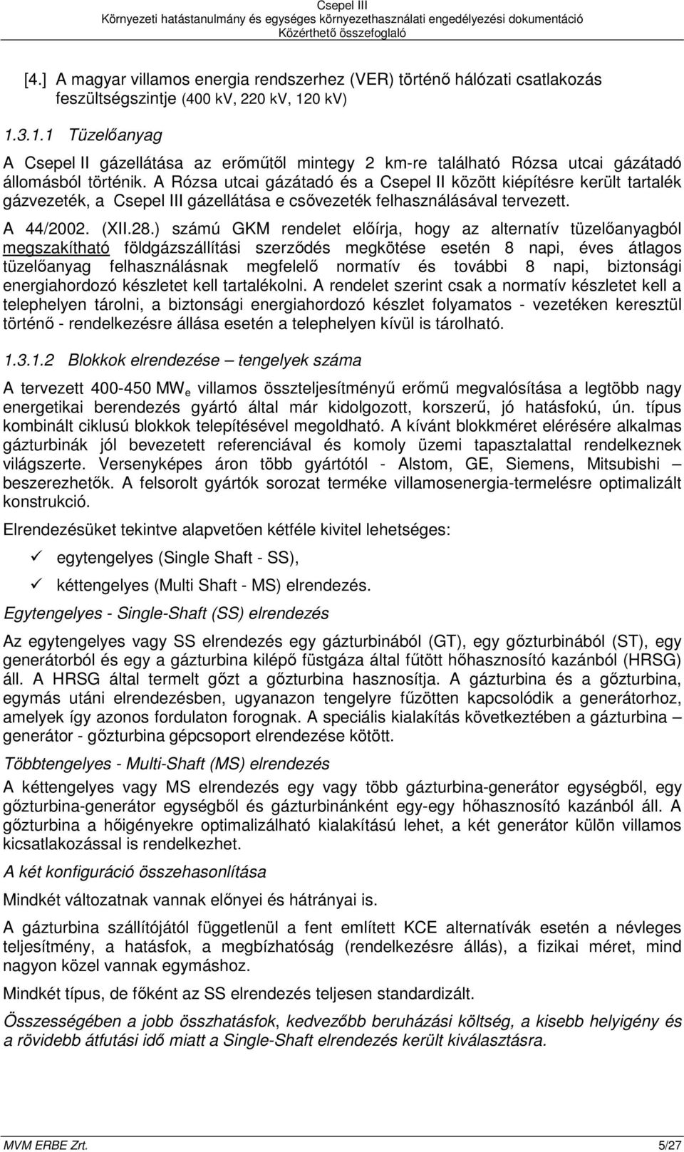 A Rózsa utcai gázátadó és a Csepel II között kiépítésre került tartalék gázvezeték, a Csepel III gázellátása e csıvezeték felhasználásával tervezett. A 44/2002. (XII.28.