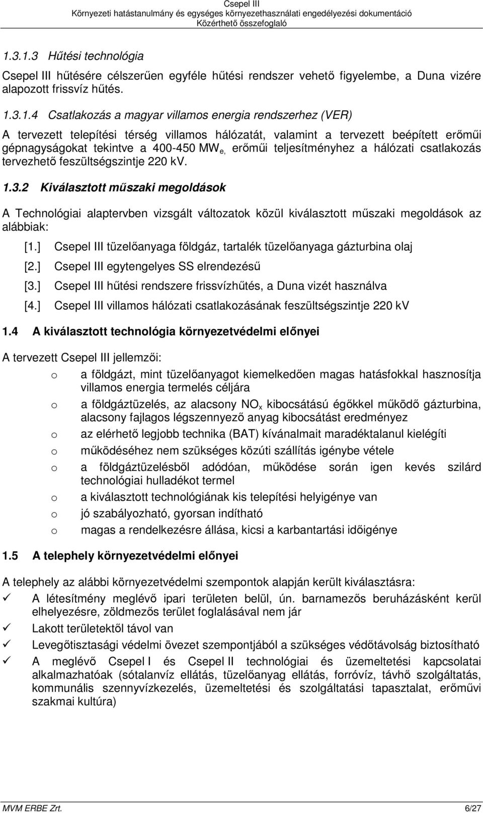 feszültségszintje 220 kv. 1.3.2 Kiválasztott mőszaki megoldások A Technológiai alaptervben vizsgált változatok közül kiválasztott mőszaki megoldások az alábbiak: [1.