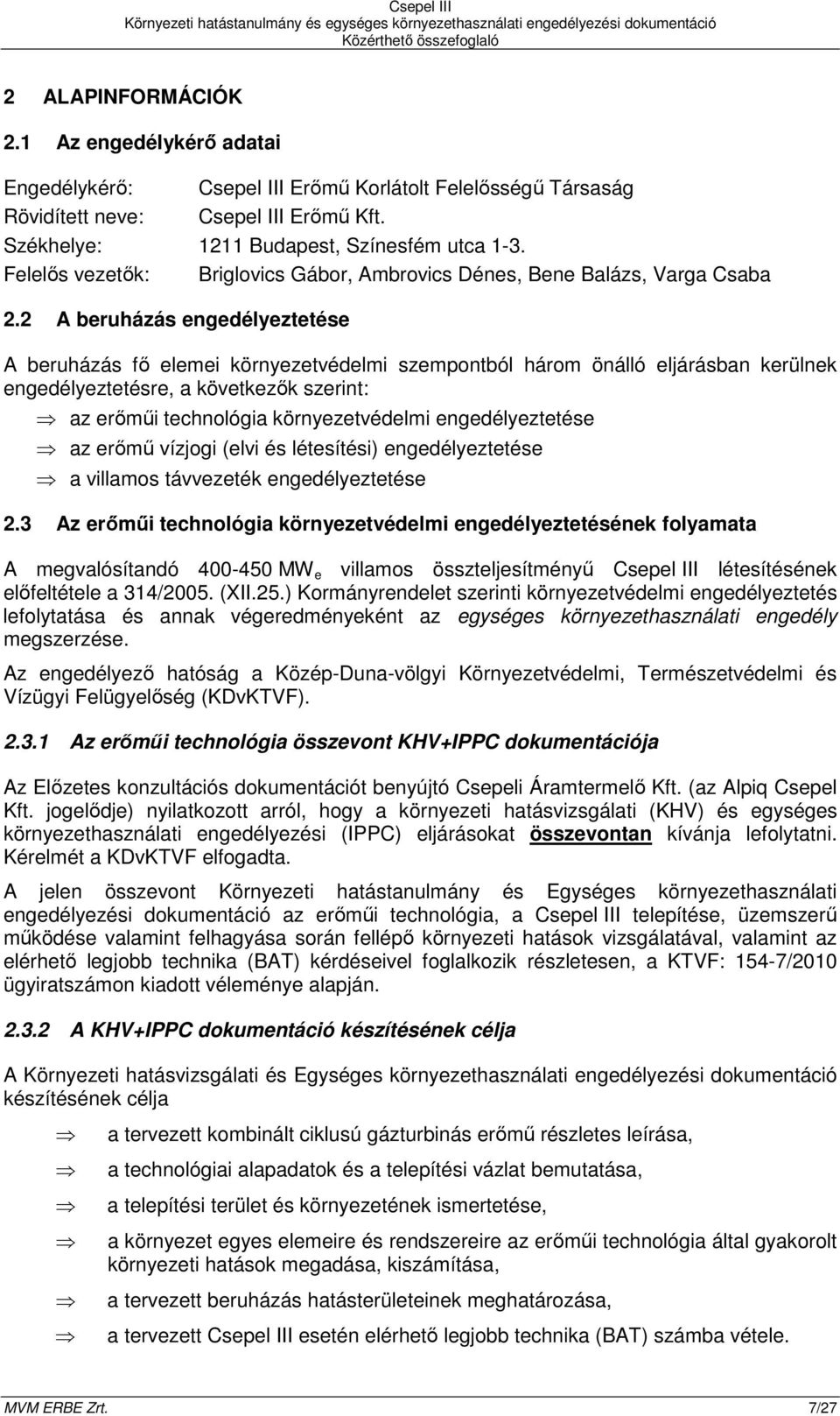 2 A beruházás engedélyeztetése A beruházás fı elemei környezetvédelmi szempontból három önálló eljárásban kerülnek engedélyeztetésre, a következık szerint: az erımői technológia környezetvédelmi