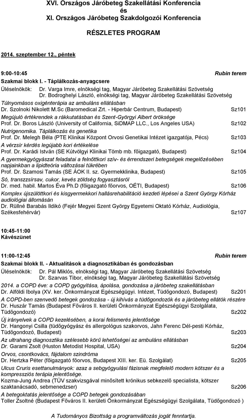 - Hiperbár Centrum, Budapest) Sz101 Megújuló értékrendek a rákkutatásban Szent-Györgyi Albert öröksége Prof. Dr. Boros László (University of California, SiDMAP LLC.