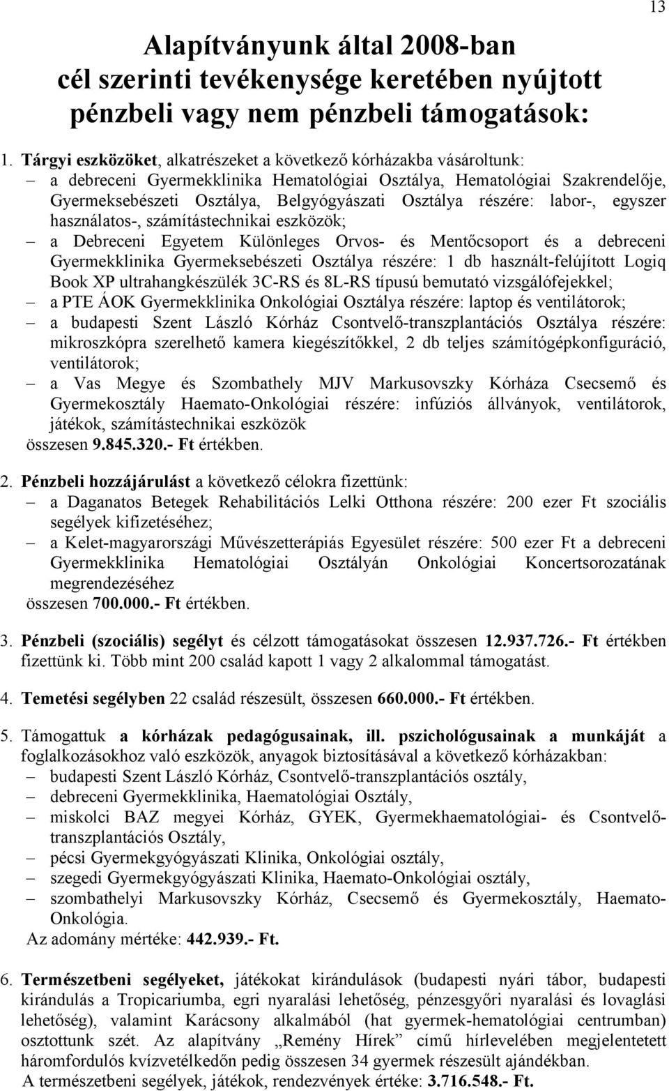 részére: labor-, egyszer használatos-, számítástechnikai eszközök; a Debreceni Egyetem Különleges Orvos- és Mentőcsoport és a debreceni Gyermekklinika Gyermeksebészeti Osztálya részére: 1 db