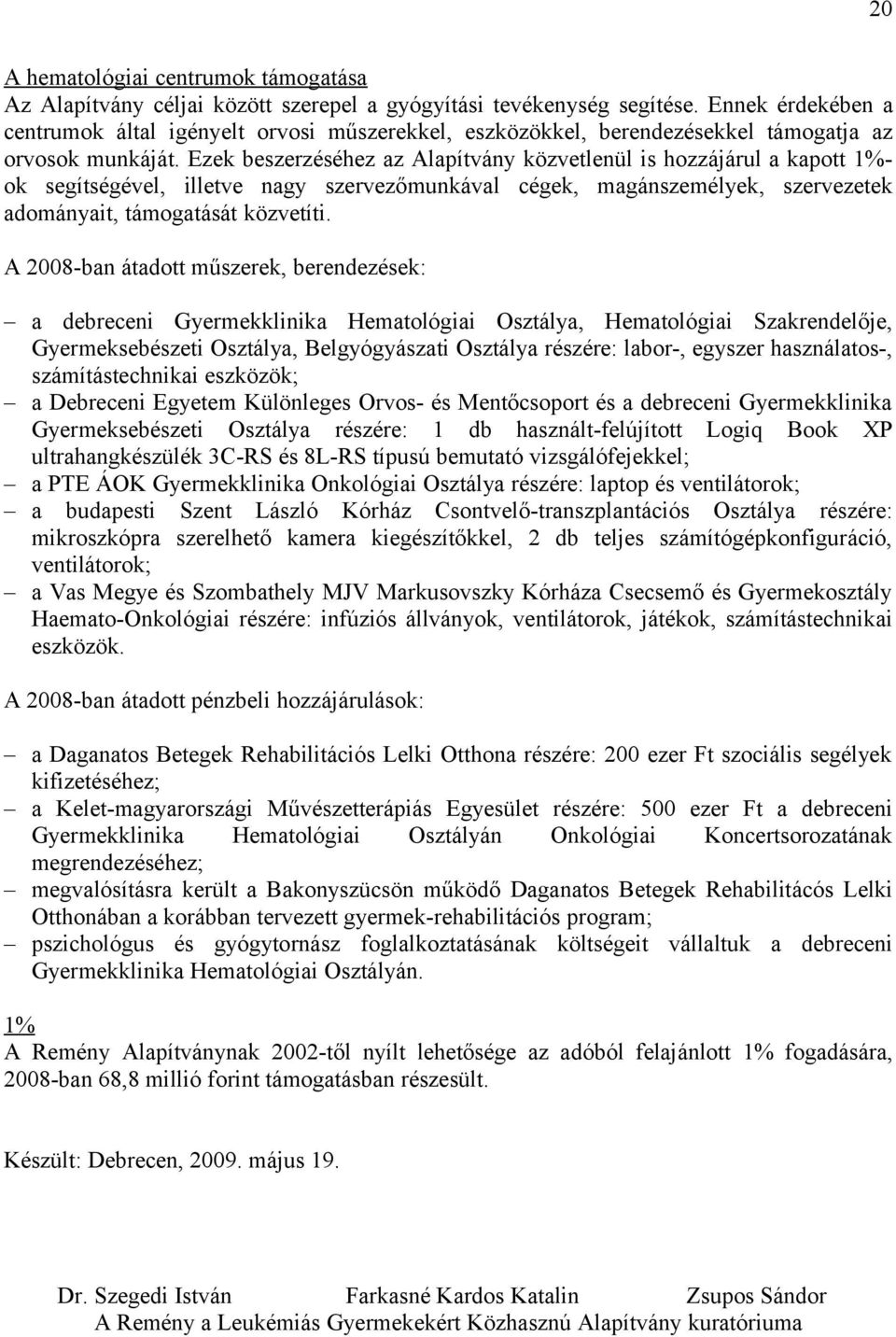 Ezek beszerzéséhez az Alapítvány közvetlenül is hozzájárul a kapott 1%- ok segítségével, illetve nagy szervezőmunkával cégek, magánszemélyek, szervezetek adományait, támogatását közvetíti.