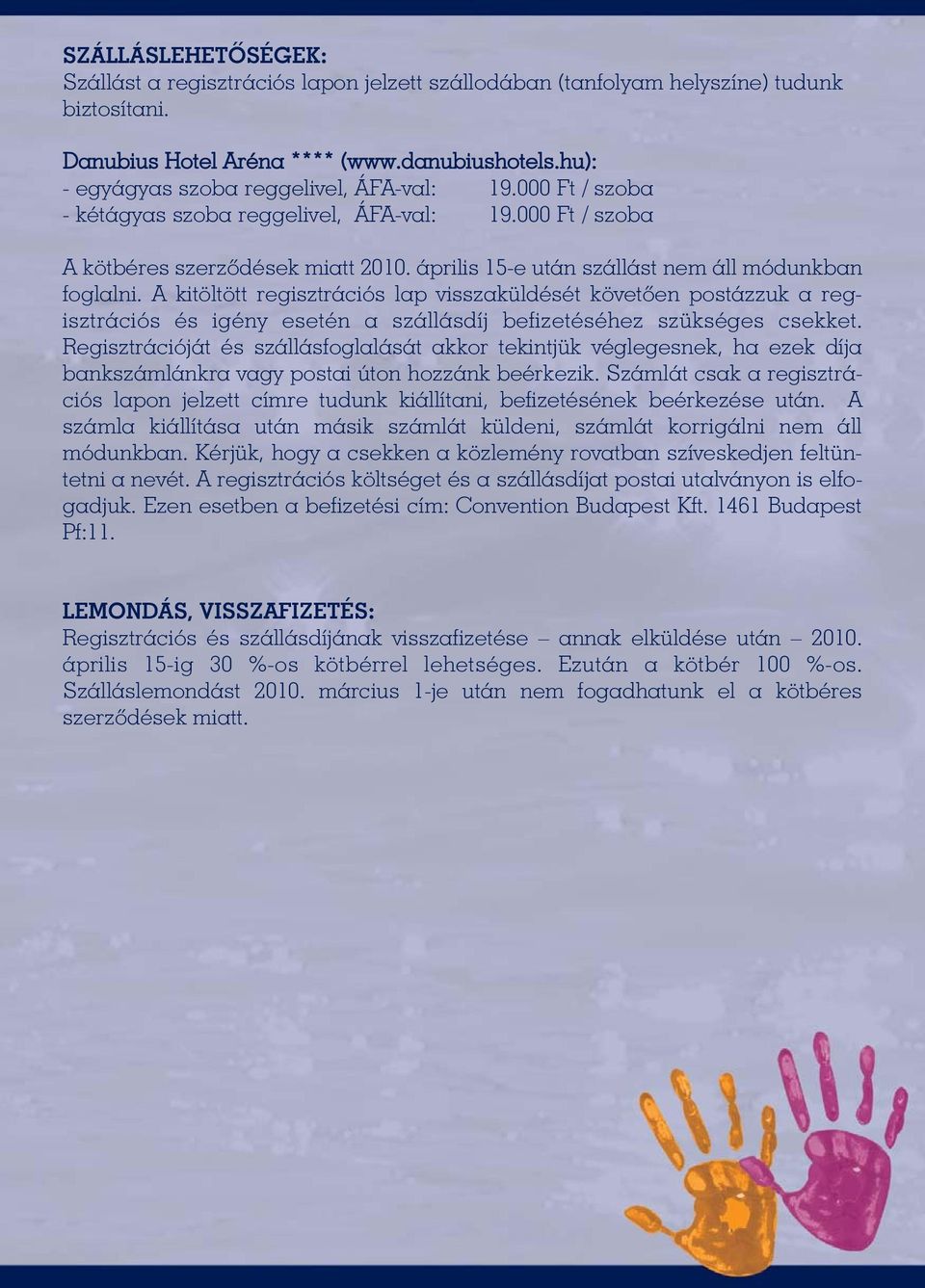 április 15-e után szállást nem áll módunkban foglalni. A kitöltött regisztrációs lap visszaküldését követõen postázzuk a regisztrációs és igény esetén a szállásdíj befizetéséhez szükséges csekket.