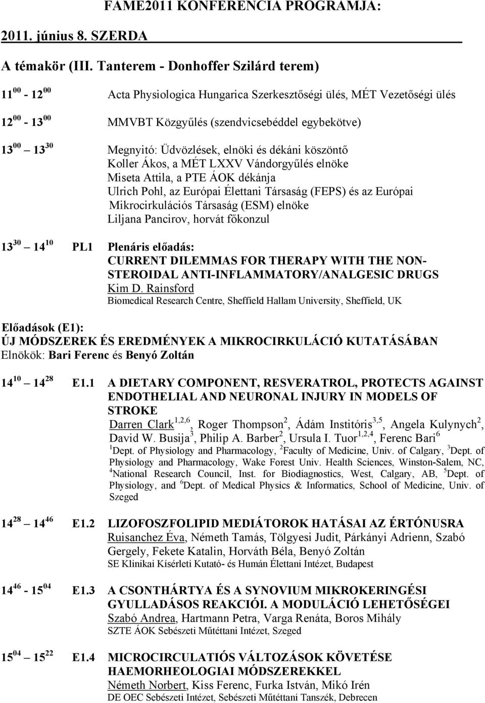 Üdvözlések, elnöki és dékáni köszöntő Koller Ákos, a MÉT LXXV Vándorgyűlés elnöke Miseta Attila, a PTE ÁOK dékánja Ulrich Pohl, az Európai Élettani Társaság (FEPS) és az Európai Mikrocirkulációs