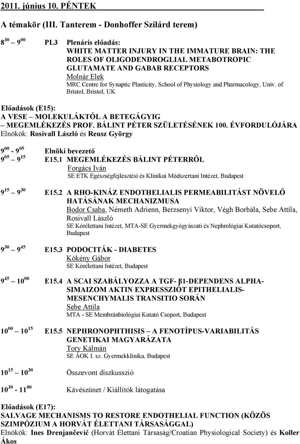 Centre for Synaptic Plasticity, School of Physiology and Pharmacology, Univ. of Bristol, Bristol, UK Előadások (E15): A VESE MOLEKULÁKTÓL A BETEGÁGYIG MEGEMLÉKEZÉS PROF. BÁLINT PÉTER SZÜLETÉSÉNEK 100.