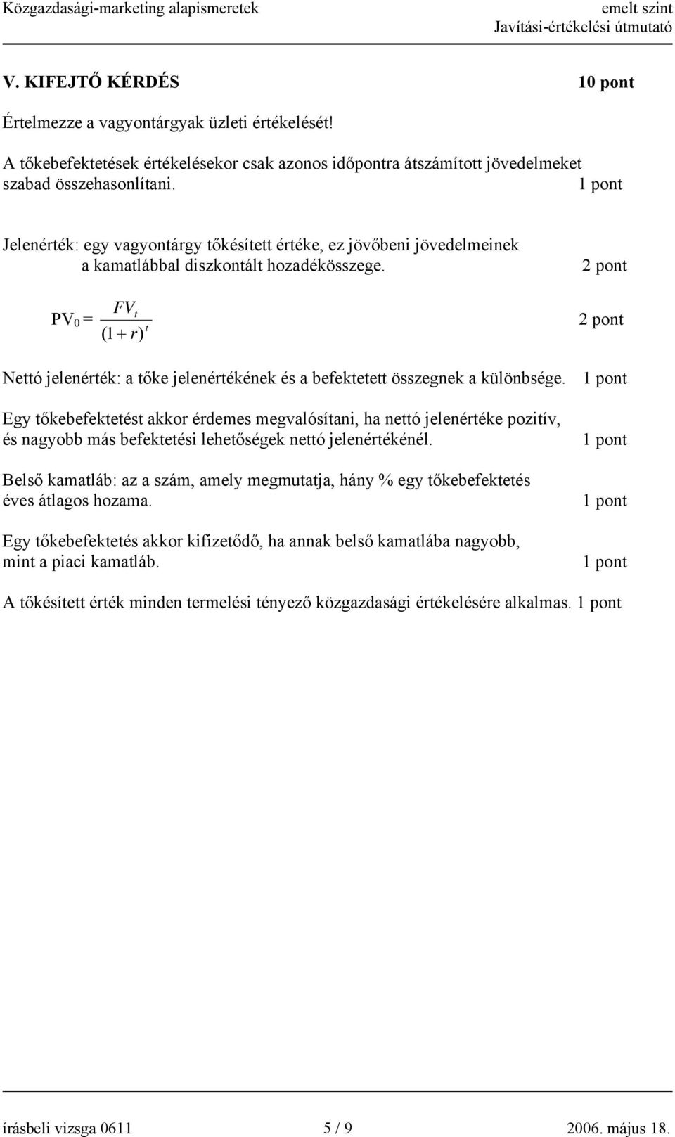 PV 0 = FV t t ( 1+ r) Nettó jelenérték: a tőke jelenértékének és a befektetett összegnek a különbsége.