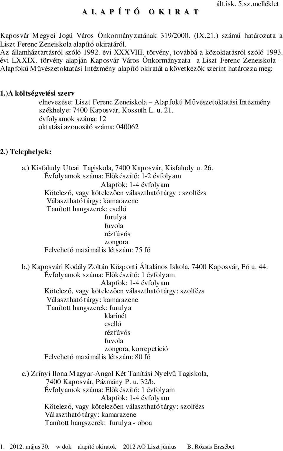 törvény alapján Kaposvár Város Önkormányzata a Liszt Ferenc Zeneiskola Alapfokú Művészetoktatási Intézmény alapító okiratát a következők szerint határozza meg: 1.