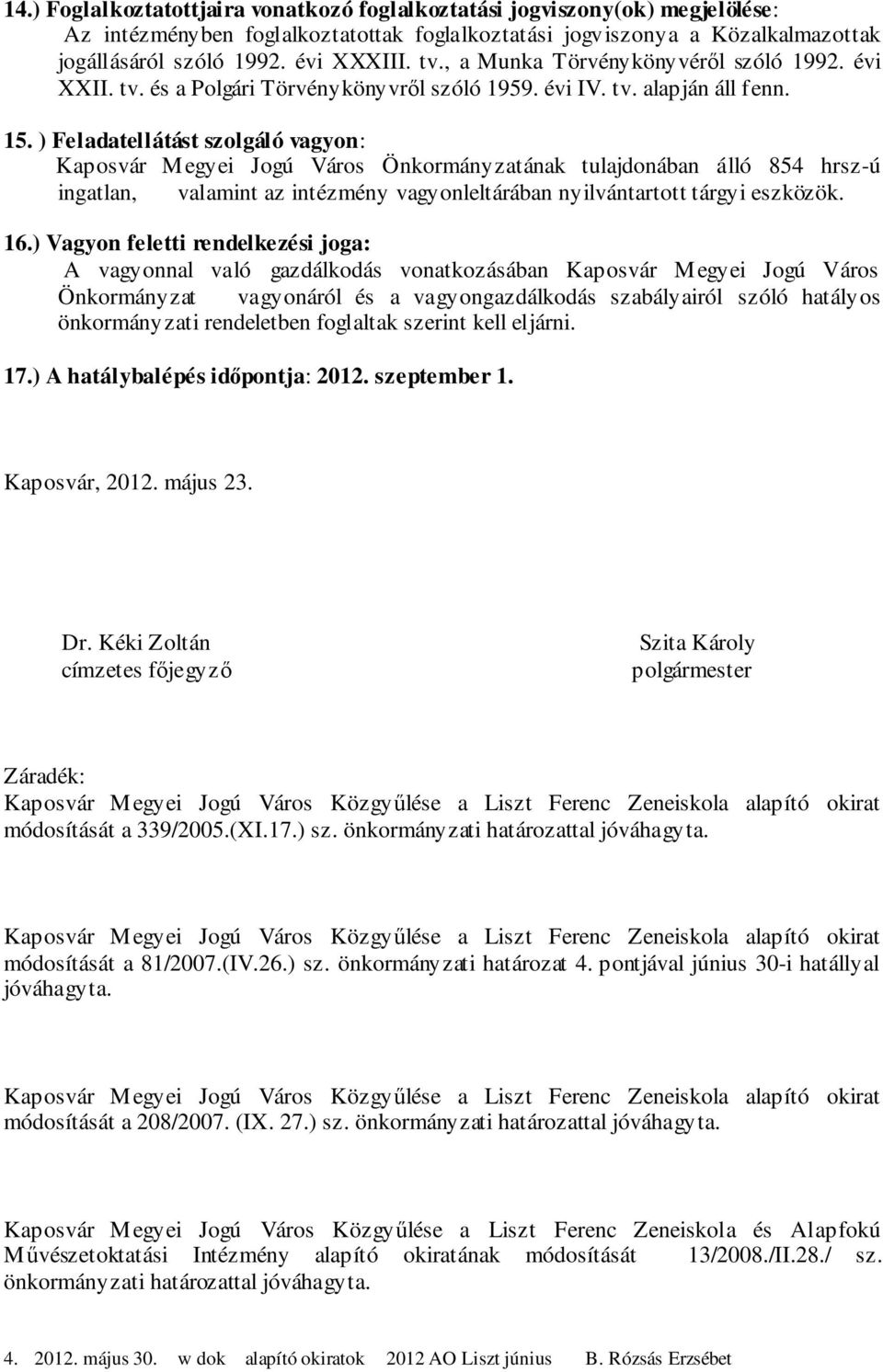 ) Feladatellátást szolgáló vagyon: Kaposvár Megyei Jogú Város Önkormányzatának tulajdonában álló 854 hrsz-ú ingatlan, valamint az intézmény vagyonleltárában nyilvántartott tárgyi eszközök. 16.