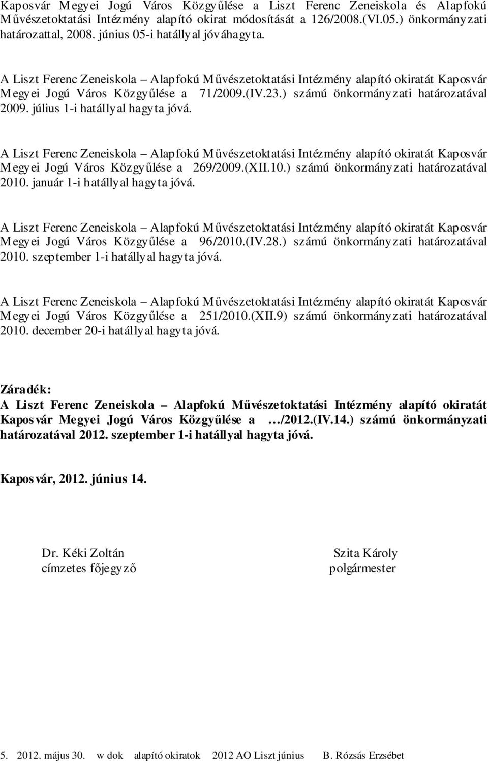 (XII.10.) számú önkormányzati határozatával 2010. január 1-i hatállyal hagyta jóvá. Megyei Jogú Város Közgyűlése a 96/2010.(IV.28.) számú önkormányzati határozatával 2010. szeptember 1-i hatállyal hagyta jóvá.