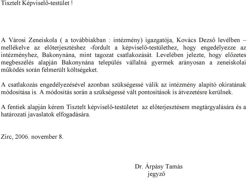 Bakonynána, mint tagozat csatlakozását. Levelében jelezte, hogy előzetes megbeszélés alapján Bakonynána település vállalná gyermek arányosan a zeneiskolai működés során felmerült költségeket.