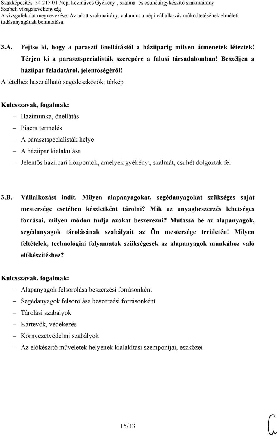 dolgoztak fel 3.B. Vállalkozást indít. Milyen alapanyagokat, segédanyagokat szükséges saját mestersége esetében készletként tárolni?