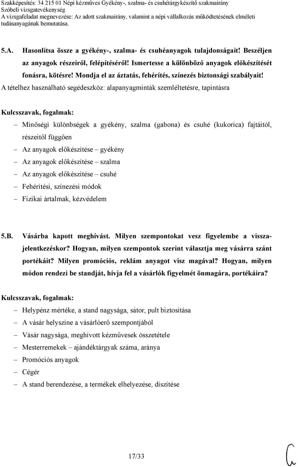 A tételhez használható segédeszköz: alapanyagminták szemléltetésre, tapintásra Minőségi különbségek a gyékény, szalma (gabona) és csuhé (kukorica) fajtáitól, részeitől függően Az anyagok előkészítése