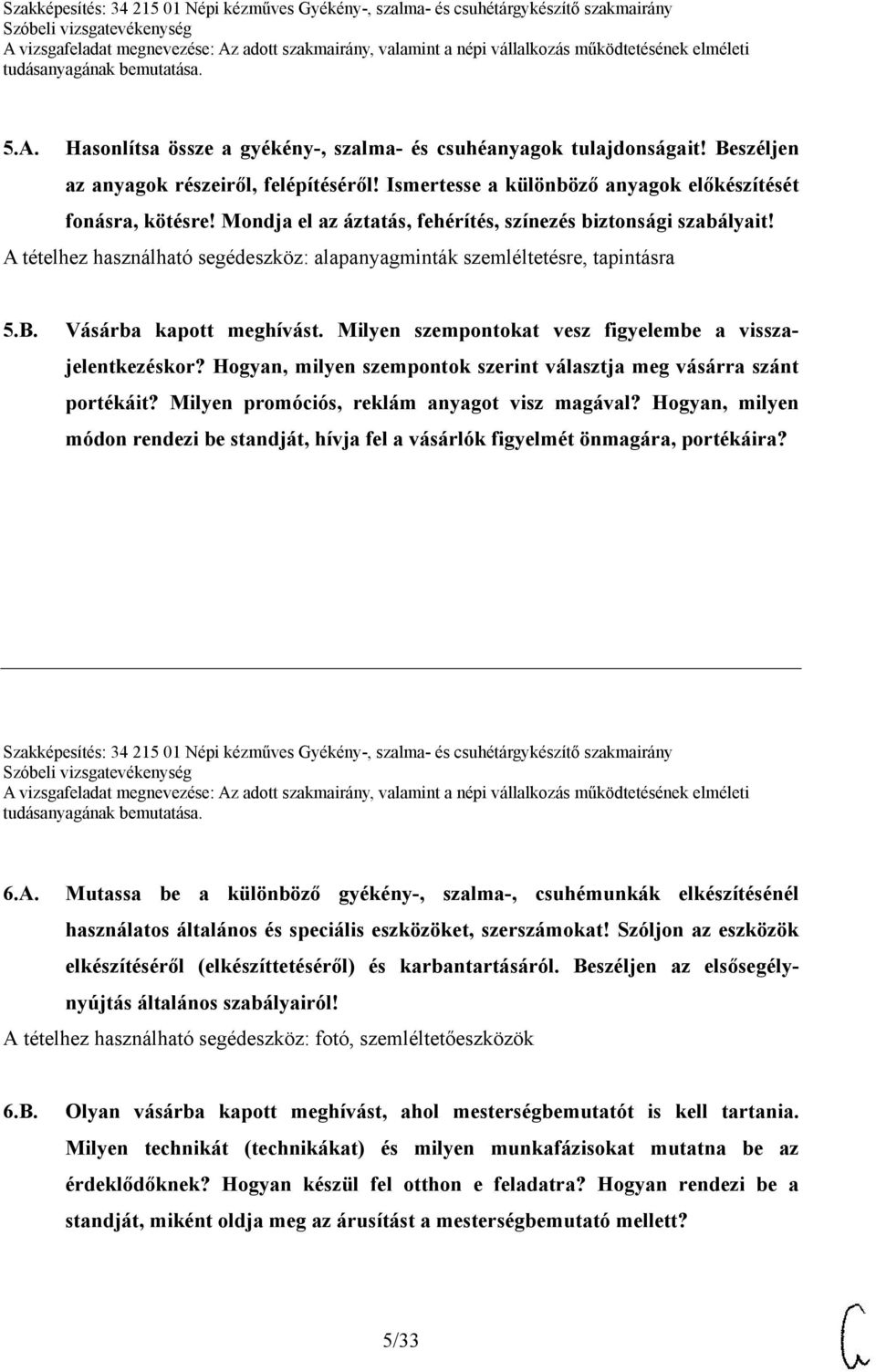 Milyen szempontokat vesz figyelembe a visszajelentkezéskor? Hogyan, milyen szempontok szerint választja meg vásárra szánt portékáit? Milyen promóciós, reklám anyagot visz magával?