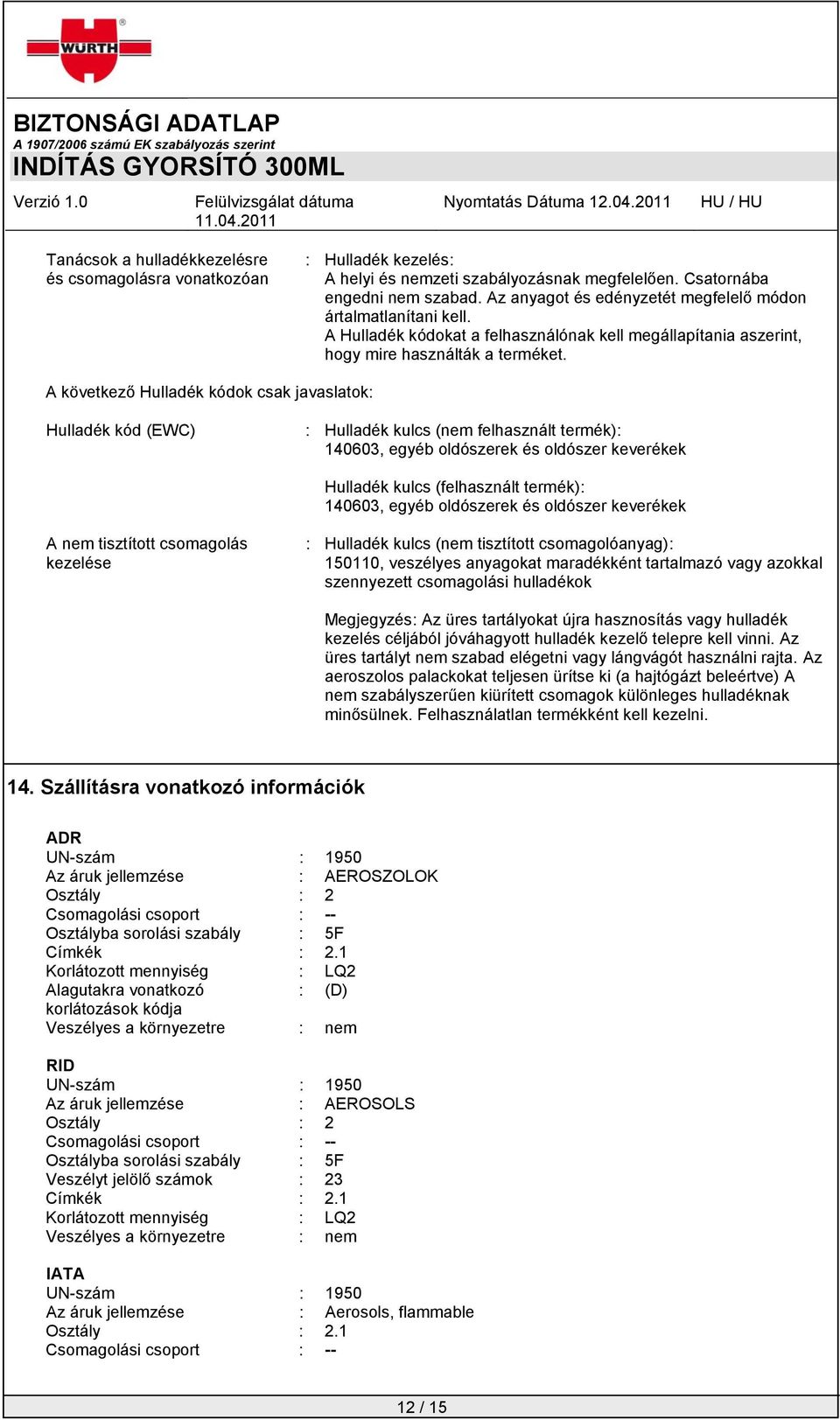 A következő Hulladék kódok csak javaslatok: Hulladék kód (EWC) : Hulladék kulcs (nem felhasznált termék): 140603, egyéb oldószerek és oldószer keverékek Hulladék kulcs (felhasznált termék): 140603,