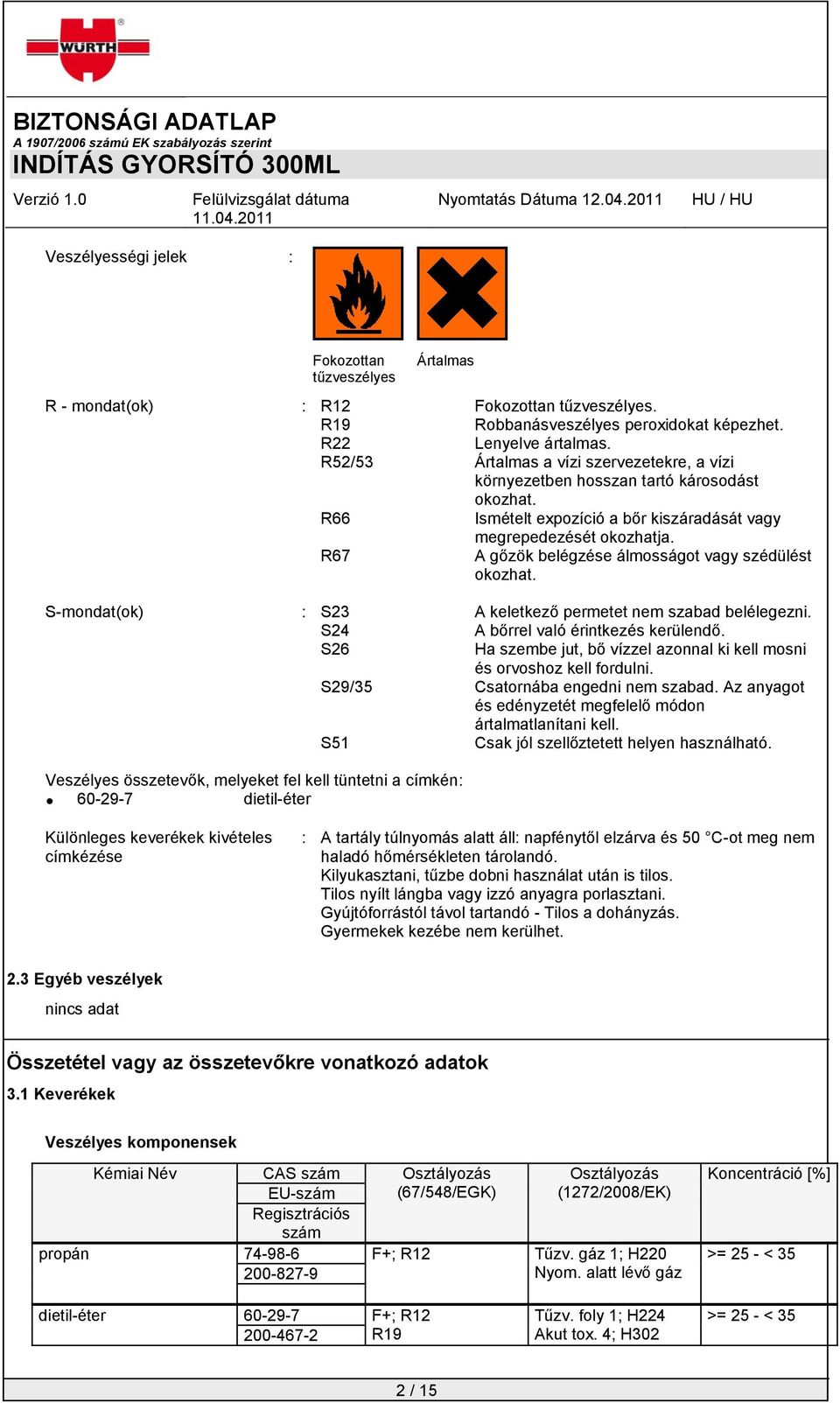 R67 A gőzök belégzése álmosságot vagy szédülést okozhat. S-mondat(ok) : S23 A keletkező permetet nem szabad belélegezni. S24 A bőrrel való érintkezés kerülendő.