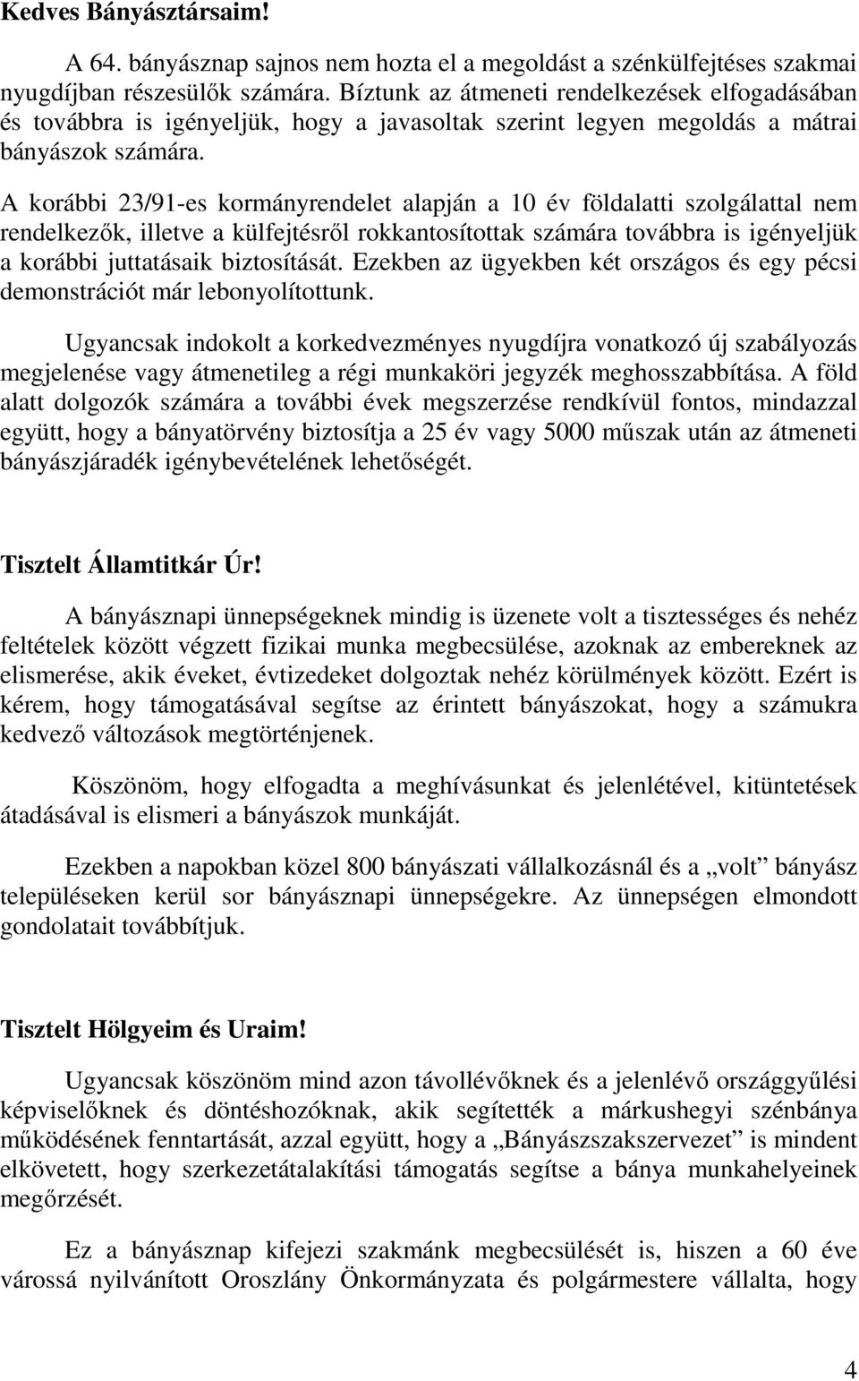 A korábbi 23/91-es kormányrendelet alapján a 10 év földalatti szolgálattal nem rendelkezők, illetve a külfejtésről rokkantosítottak számára továbbra is igényeljük a korábbi juttatásaik biztosítását.