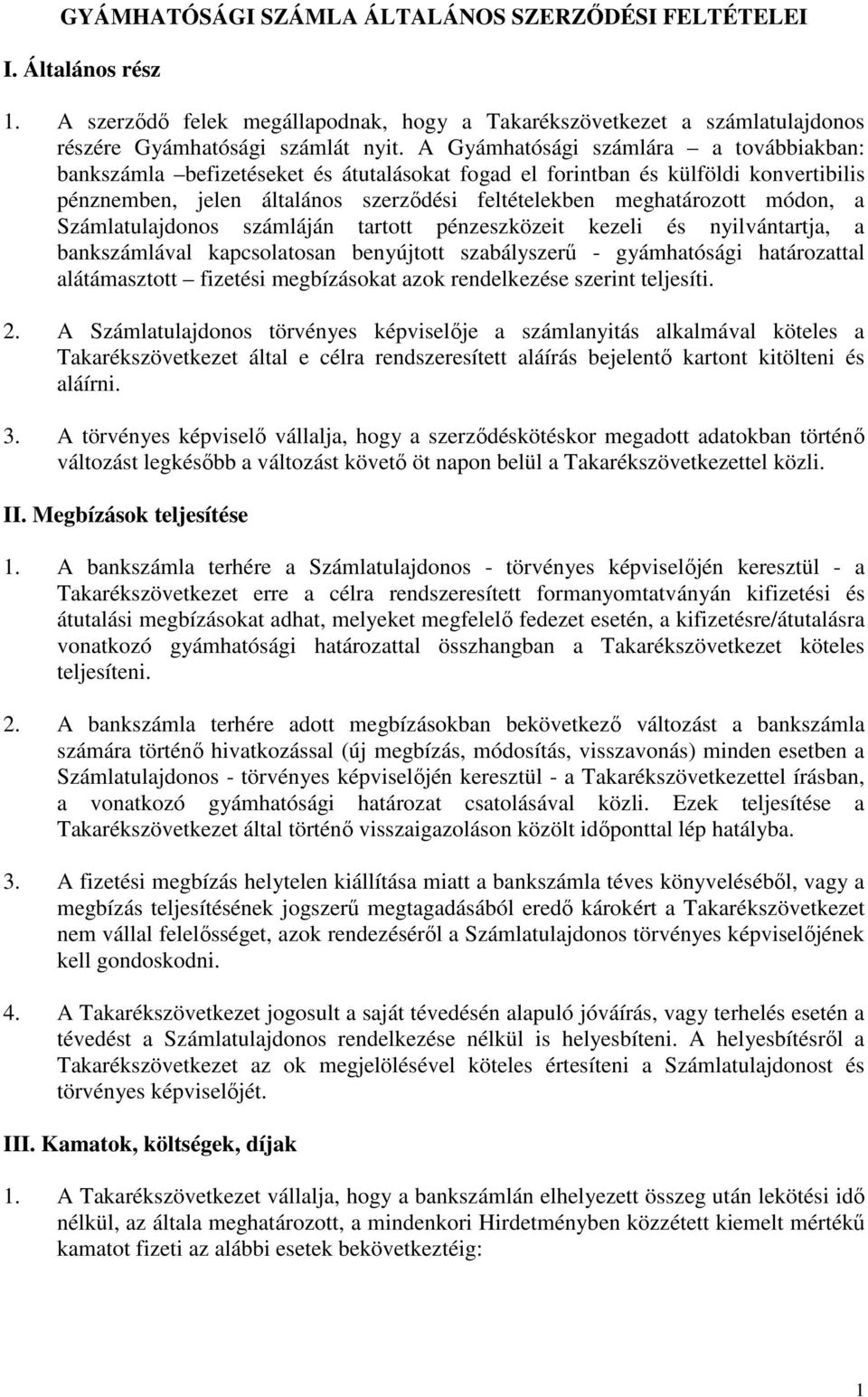 a Számlatulajdonos számláján tartott pénzeszközeit kezeli és nyilvántartja, a bankszámlával kapcsolatosan benyújtott szabályszerű - gyámhatósági határozattal alátámasztott fizetési megbízásokat azok