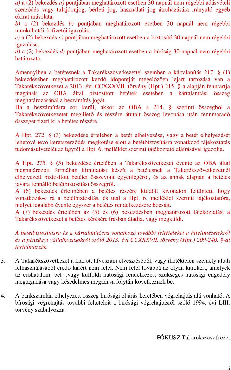 a (2) bekezdés d) pontjában meghatározott esetben a bíróság 30 napnál nem régebbi határozata. Amennyiben a betétesnek a Takarékszövetkezettel szemben a kártalanítás 217.